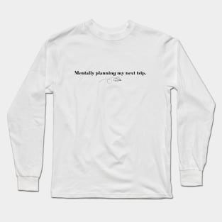 Mentally planning my next trip | Gift for travelers Long Sleeve T-Shirt